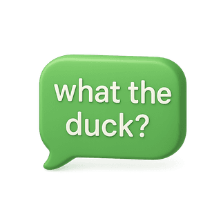 Text message speech bubble with text “what the duck?”